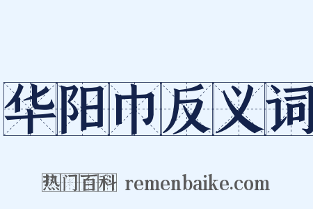 华阳巾反义词是什么意思的图片